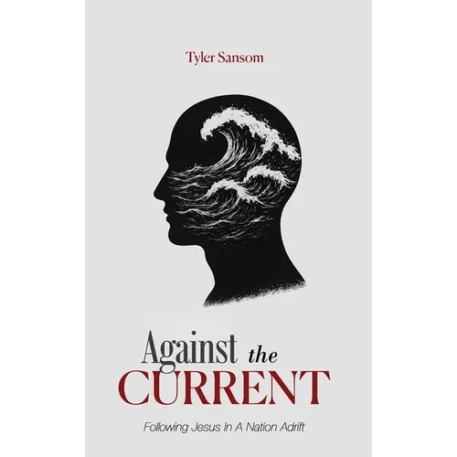 Against the Current: Following Jesus In A Nation Adrift - Hardcover