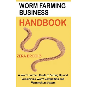 Worm Farming Business Handbook: A Worm Farmers Guide to Setting Up and Sustaining a Worm Composting and Vermiculture System - Hardcover