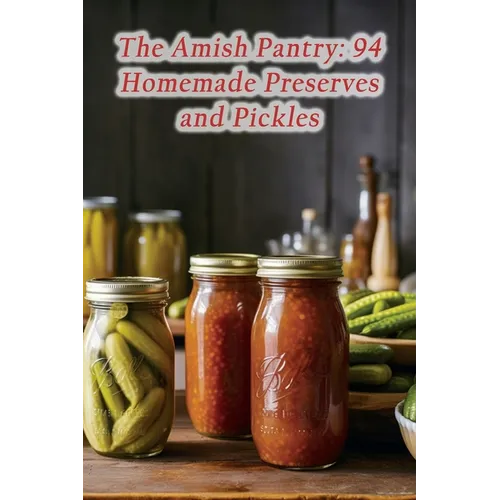 The Amish Pantry: 94 Homemade Preserves and Pickles - Paperback