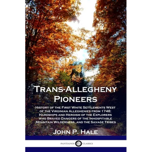 Trans-Allegheny Pioneers: History of the First White Settlements West of the Virginian Alleghenies from 1748; Hardships and Heroism of the Explo - Paperback