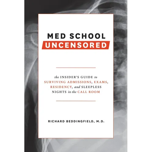 Med School Uncensored: The Insider's Guide to Surviving Admissions, Exams, Residency, and Sleepless Nights in the Call Room - Paperback