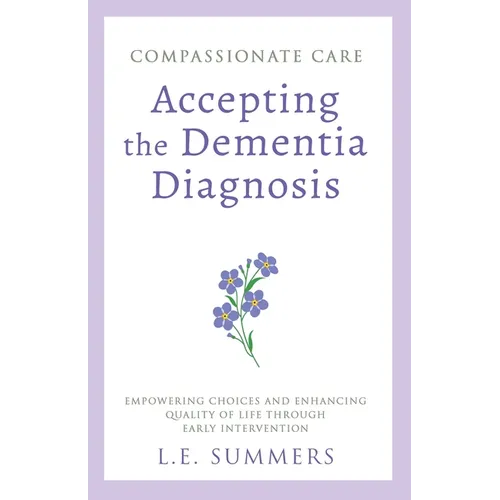 Compassionate Care Accepting the Dementia Diagnosis - Paperback