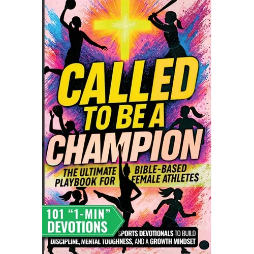 Called to Be a Champion for Girls: The Ultimate Bible-Based Playbook for Female Athletes. 101 One-Minute Christian Sports Devotionals to Build Discipl - Paperback