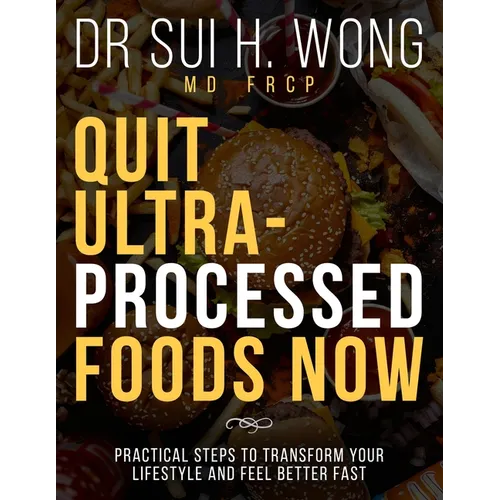 Quit Ultra Processed Foods Now: Practical Steps to Transform Your Lifestyle and Feel Better Fast - Paperback