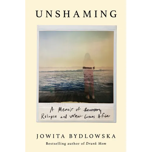 Unshaming: A Memoir of Recovery, Relapse, and What Comes After - Paperback