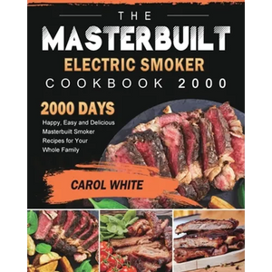 The Masterbuilt Electric Smoker Cookbook 2000: 2000 Days Happy, Easy and Delicious Masterbuilt Smoker Recipes for Your Whole Family - Paperback