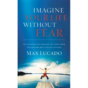 Imagine Your Life Without Fear: An Inspirational Message for Today on the Power of Faith in Overcoming Fear - Paperback