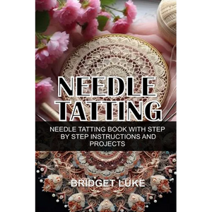 Needle Tatting: Needle Tatting Book with Step by Step Instructions and Projects - Paperback