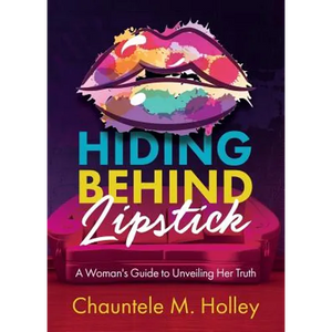 Hiding Behind Lipstick: A Woman's Guide to Unveiling Her Truth - Paperback