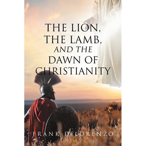 The Lion, the Lamb, and the Dawn of Christianity - Paperback