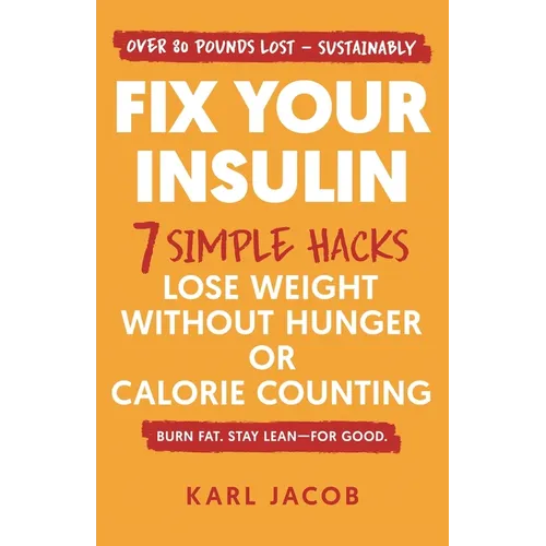 Fix Your Insulin: 7 Simple Hacks to Lose Weight Without Hunger or Calorie Counting - Paperback