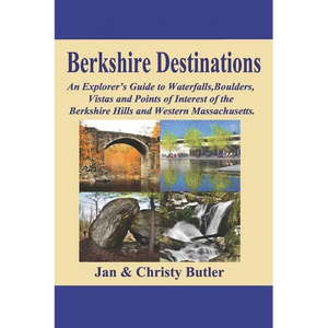 Berkshire Destinations: An Explorer's Guide to Waterfalls, Boulders, Vistas and Points of Interest of the Berkshire Hills and Western Massachusetts - Paperback