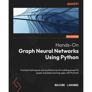 Hands-On Graph Neural Networks Using Python: Practical techniques and architectures for building powerful graph and deep learning apps with PyTorch - Paperback