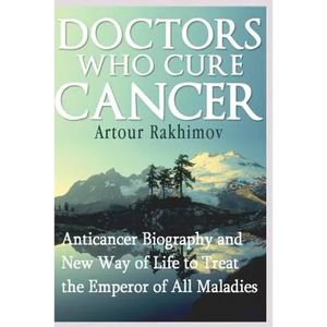 Doctors Who Cure Cancer: Anticancer Biography and New Way of Life to Treat the Emperor of All Maladies - Paperback