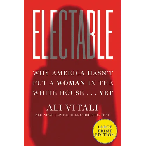 Electable: Why America Hasn't Put a Woman in the White House ... Yet - Paperback