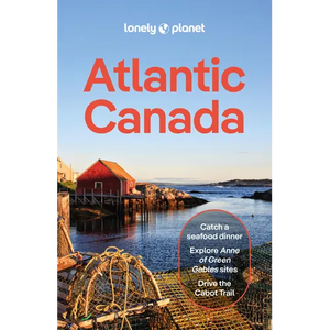 Lonely Planet Atlantic Canada: Plan the Trip of a Lifetime Detailed Itineraries & Maps Insider Tips Covers Nova Scotia, New Brunswick, Prince Edward I - Paperback