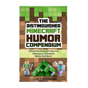 The Distinguished Minecraft Humor Compendium: 42 Essential Minecraft Jokes For Cyberspace, Overworld, Nether End More! - Paperback