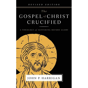 The Gospel of Christ Crucified: A Theology of Suffering before Glory - Hardcover