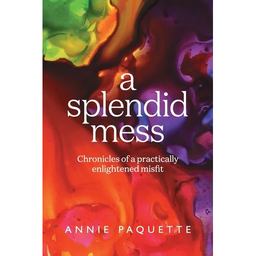 A Splendid Mess: Chronicles of a practically enlightened misfit - Paperback