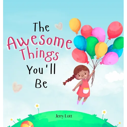 The Awesome Things You'll Be: A Rhyming Story Book to Inspire Little Girls in the Great Many Awesome Things They Can Become (Perfect Gift for Girls) - Hardcover