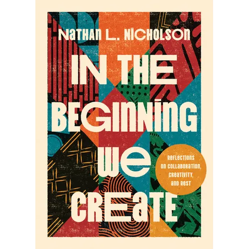 In the Beginning We Create: Reflections on Collaboration, Creativity, and Rest - Hardcover