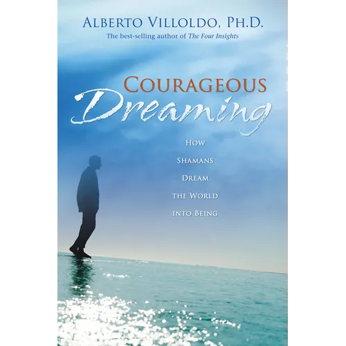 Courageous Dreaming: How Shamans Dream the World into Being - Paperback
