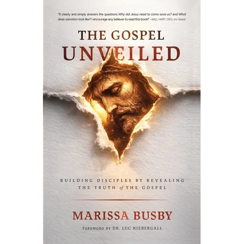The Gospel Unveiled: Building Disciples by Revealing the Truth of the Gospel - Paperback
