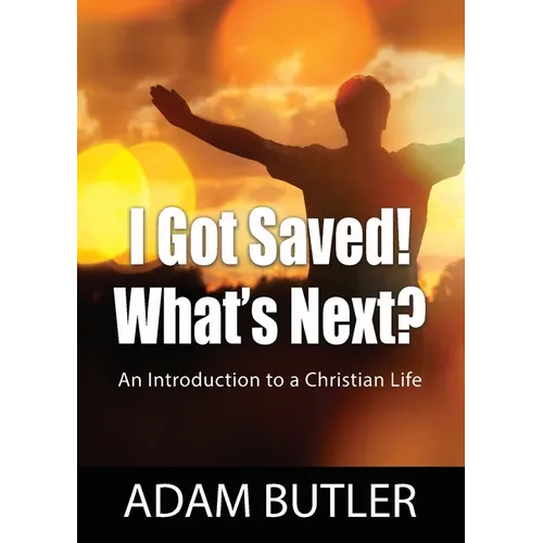 I Got Saved! What's Next?: An Introduction to a Christian Life - Paperback