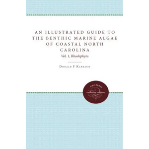 An Illustrated Guide to Benthic Marine Algae of Coastal North Carolina: Vol. 1: Rhodophyta - Paperback