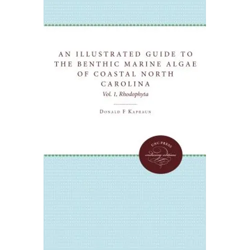 An Illustrated Guide to Benthic Marine Algae of Coastal North Carolina: Vol. 1: Rhodophyta - Paperback