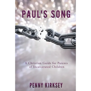 Paul's Song: A Christian Guide for Parents of Incarcerated Children - Paperback