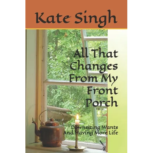 All That Changes From My Front Porch: Downsizing Wants And Having More Life - Paperback