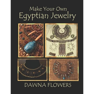 Make Your Own Egyptian Jewelry: Custom Fitted Ancient Egyptian Styled Jewelry Made Easy Enough for Beginners - Paperback