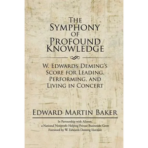 The Symphony of Profound Knowledge: W. Edwards Deming's Score for Leading, Performing, and Living in Concert - Paperback