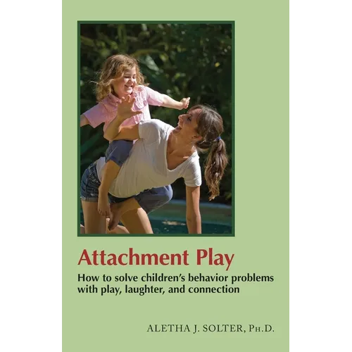 Attachment Play: How to solve children's behavior problems with play, laughter, and connection - Paperback