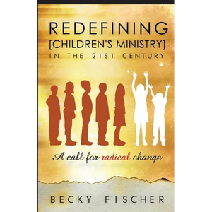 Redefining Children's Ministry in the 21st Century: A Call for Radical Change! - Paperback