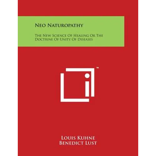 Neo Naturopathy: The New Science of Healing or the Doctrine of Unity of Diseases - Paperback