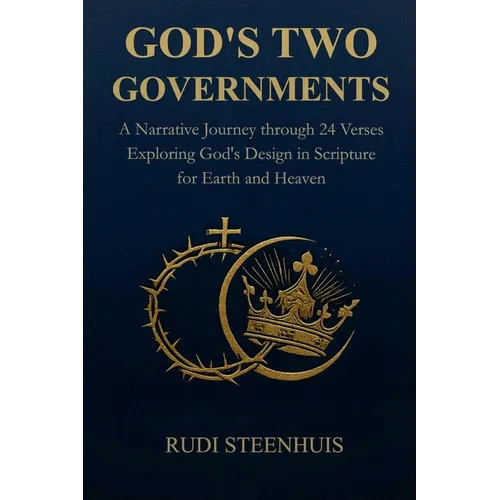 God's Two Governments: A Narrative Journey through 24 Verses Exploring God's Design in Scripture for Earth and Heaven - Paperback