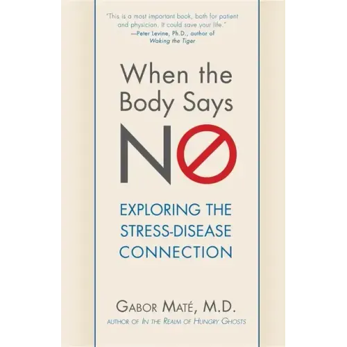 When the Body Says No: Exploring the Stress-Disease Connection - Hardcover