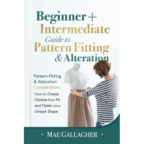 Pattern Fitting: Beginner + Intermediate Guide to Pattern Fitting and Alteration: Pattern Fitting and Alteration Compendium: How to Cre - Paperback