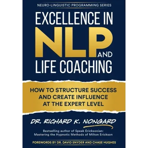 Excellence in NLP and Life Coaching: How to Structure Success and Create Influence at the Expert Level - Hardcover