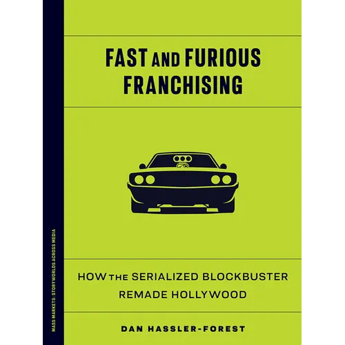 Fast and Furious Franchising: How the Serialized Blockbuster Remade Hollywood - Paperback