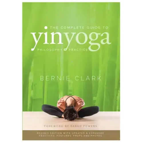 The Complete Guide to Yin Yoga: The Philosophy and Practice of Yin Yoga - Paperback