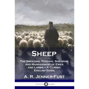 Sheep: The Breeding, Feeding, Shearing and Management of Ewes and Lambs - A Classic English Guide - Paperback