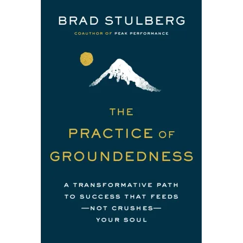The Practice of Groundedness: A Transformative Path to Success That Feeds--Not Crushes--Your Soul - Hardcover