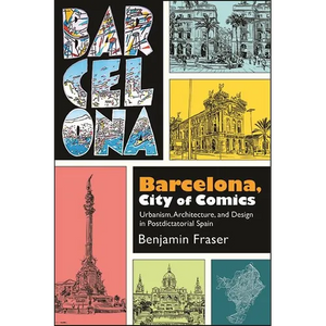 Barcelona, City of Comics: Urbanism, Architecture, and Design in Postdictatorial Spain - Paperback