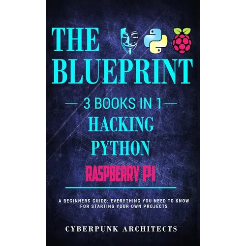 Raspberry Pi & Hacking & Python: 3 Books in 1: THE BLUEPRINT: Everything You Need To Know - Paperback