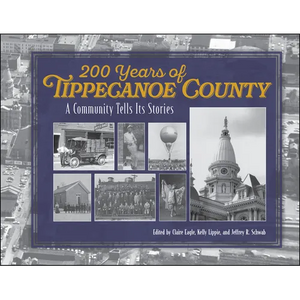 200 Years of Tippecanoe County: A Community Tells Its Stories - Hardcover
