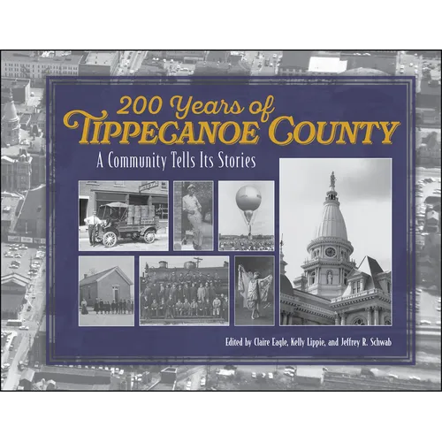 200 Years of Tippecanoe County: A Community Tells Its Stories - Hardcover