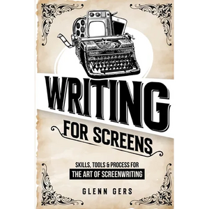 Writing For Screens: Skills, Tools & Process for the Art Of Screenwriting - Paperback